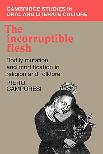 The Incorruptible Flesh: Bodily Mutation and Mortification in Religion and Folklore (Cambridge Studies in Oral and Literate Culture, 17, Band 17)