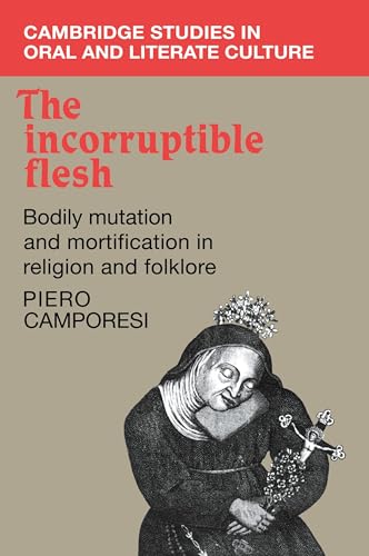 The Incorruptible Flesh: Bodily Mutation and Mortification in Religion and Folklore (Cambridge Studies in Oral and Literate Culture, 17, Band 17) von Cambridge University Press