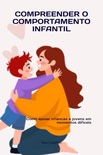 Compreender o comportamento infantil: Como apoiar criancas e jovens em momentos dificeis von Independently published