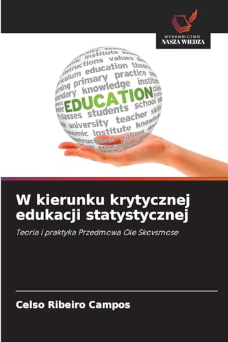 W kierunku krytycznej edukacji statystycznej: Teoria i praktyka Przedmowa Ole Skovsmose von Wydawnictwo Nasza Wiedza
