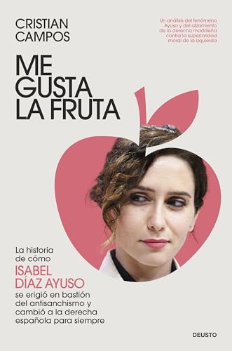 Me gusta la fruta: La historia de cómo Isabel Díaz Ayuso se erigió en bastión del antisanchismo y cambió a la derecha española para siempre (Deusto) von Deusto