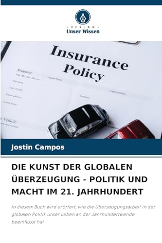 DIE KUNST DER GLOBALEN ÜBERZEUGUNG - POLITIK UND MACHT IM 21. JAHRHUNDERT: In diesem Buch wird erörtert, wie die Überzeugungsarbeit in der globalen ... Leben an der Jahrhundertwende beeinflusst hat von Verlag Unser Wissen