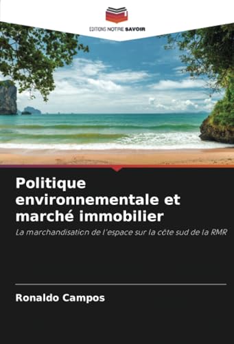 Politique environnementale et marché immobilier: La marchandisation de l'espace sur la côte sud de la RMR von Editions Notre Savoir