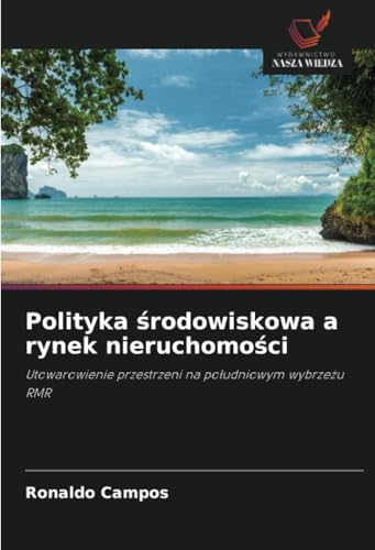 Polityka ¿rodowiskowa a rynek nieruchomo¿ci: Utowarowienie przestrzeni na po¿udniowym wybrze¿u RMR von Wydawnictwo Nasza Wiedza