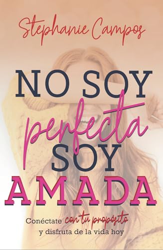 No soy perfecta, soy amada/ I am not perfect, I am loved: Conecta Con Tu Propósito Y Disfruta T Vida