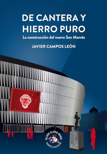 De cantera y hierro puro: La construcción del nuevo San Mamés (Bilbao Gloria Mundi, Band 0) von El Gallo de Oro Ediciones
