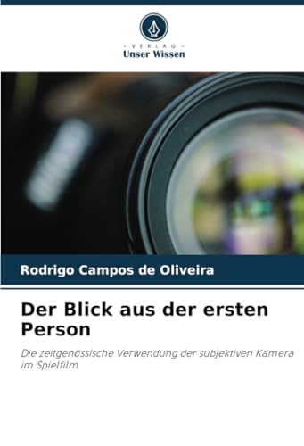 Der Blick aus der ersten Person: Die zeitgenössische Verwendung der subjektiven Kamera im Spielfilm von Verlag Unser Wissen
