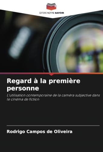 Regard à la première personne: L'utilisation contemporaine de la caméra subjective dans le cinéma de fiction von Editions Notre Savoir