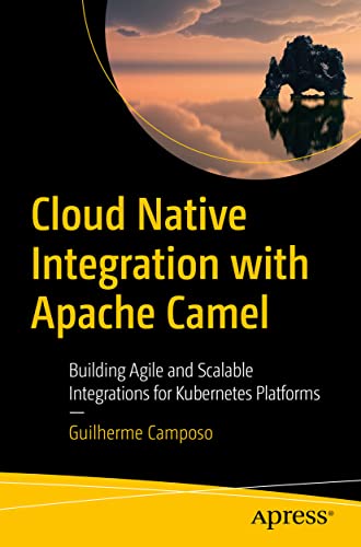 Cloud Native Integration with Apache Camel: Building Agile and Scalable Integrations for Kubernetes Platforms von Apress