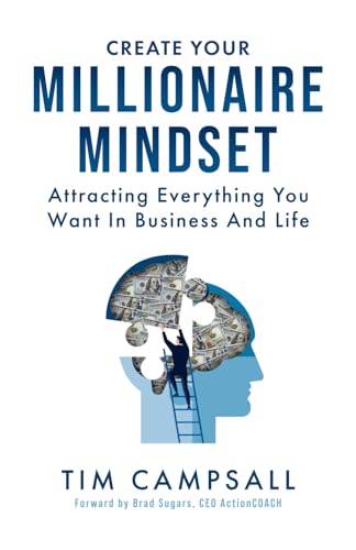 Create Your Millionaire Mindset: Attracting Everything You Want in Business and Life