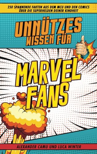 Unnützes Wissen für Marvel Fans: 250 spannende Fakten aus dem MCU und den Comics über die Superhelden deiner Kindheit von Independently published