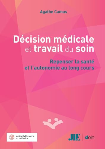 Décision médicale et travail du soin: Repenser la santé et l'autonomie au long cours von DOIN EDITEURS