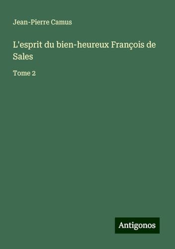 L'esprit du bien-heureux François de Sales: Tome 2 von Antigonos Verlag