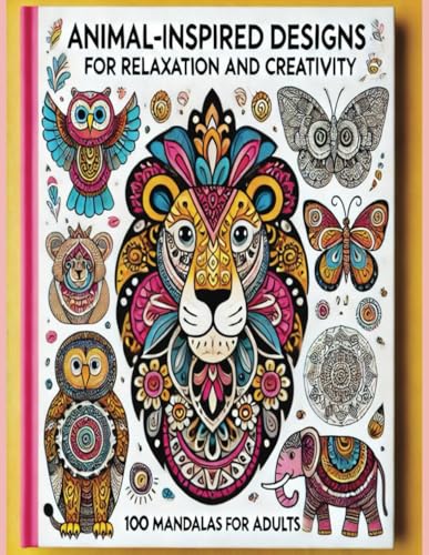 Animal - Inspired Designs For Relaxation And Creativity: 100 Mandalas Adults Animal - Inspired Designs For Relaxation And Creativity: 100 Mandalas Adults von Independently published