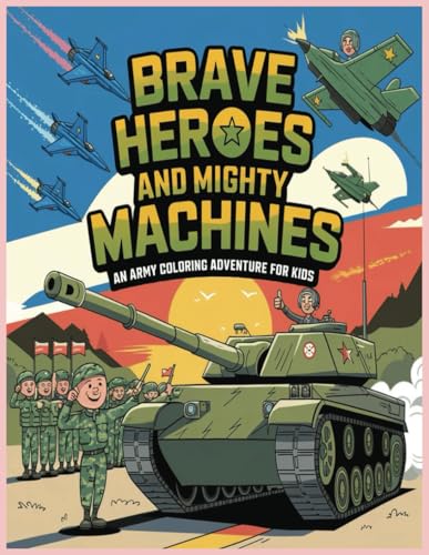 Brave Heroes and Mighty Machines: An Army Coloring Adventure for Kids Brave Heroes and Mighty Machines: An Army Coloring Adventure for Kids von Independently published