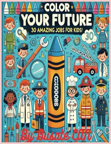 Color Your Future 30 Amazing Jobs For Kids! Color Your Future 30 Amazing Jobs For Kids! von Independently published