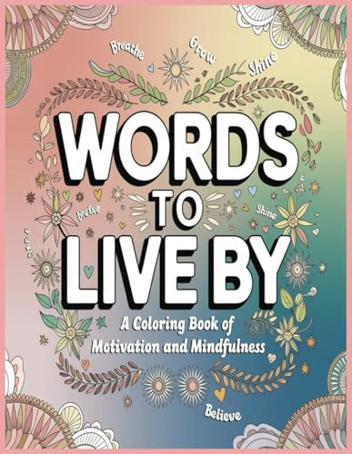 Words to Live By: A Coloring Book of Motivation and Mindfulness Words to Live By: A Coloring Book of Motivation and Mindfulness von Independently published