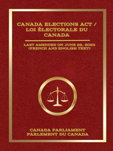 Canada Elections Act / Loi électorale du Canada: Last amended on June 22, 2023 (French and English Text) von Independently published
