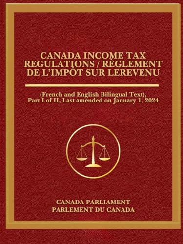 Canada Income Tax Regulations / Règlement de l’impôt sur le: (French and English Bilingual Text), Part I of II, Last amended on January 1, 2024