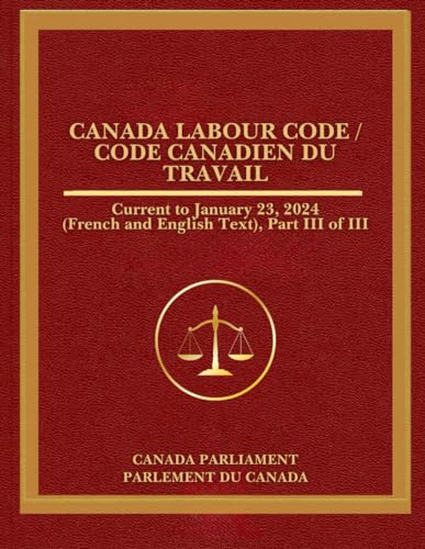 Canada Labour Code / Code canadien du travail: Current to January 23, 2024 (French and English Text), Part III of III