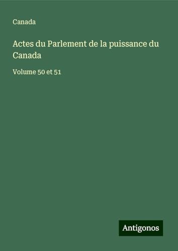 Actes du Parlement de la puissance du Canada: Volume 50 et 51 von Antigonos Verlag