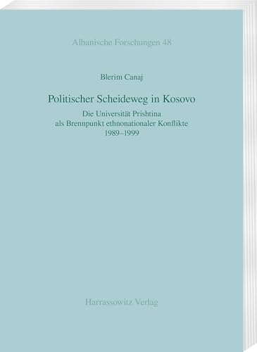 Politischer Scheideweg in Kosovo: Die Universität Prishtina als Brennpunkt ethnonationaler Konflikte 1989–1999 (Albanische Forschungen) von Harrassowitz Verlag