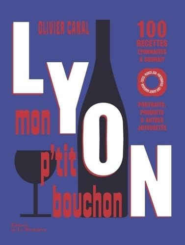 Lyon, mon p'tit bouchon: 100 recettes lyonnaises à souhait. Portraits, produits & autres joyeusetés.
