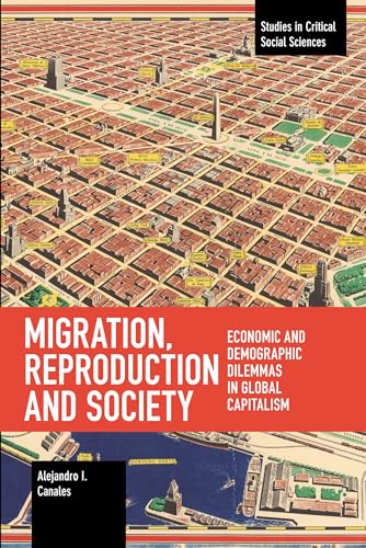 Migration, Reproduction and Society: Economic and Demographic Dilemmas in Global Capitalism (Studies in Critical Social Sciences)