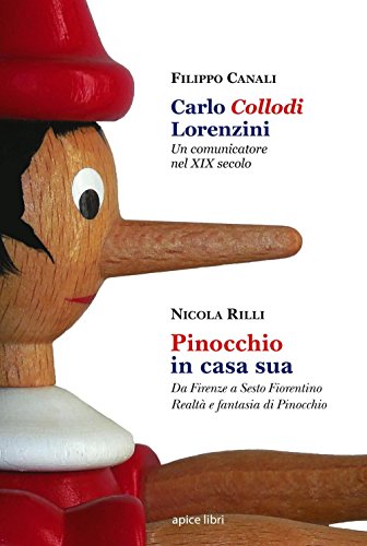 Carlo Collodi Lorenzini. Un comunicatore nel XIX secolo-Pinocchio in casa sua. Da Firenze a Sesto Fiorentino. Realtà e fantasia di Pinocchio (Sextus) von Apice Libri