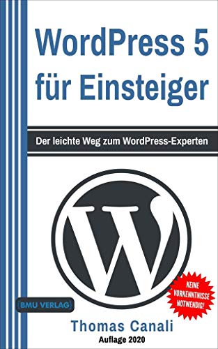 WordPress 5 für Einsteiger: Der leichte Weg zum WordPress-Experten von BMU Media GmbH