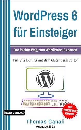 WordPress 6 für Einsteiger: Der leichte Weg zum WordPress-Experten inklusive Bloggen für Einsteiger. Programmieren lernen für eCommerce mit WooCommerce von BMU Media Verlag