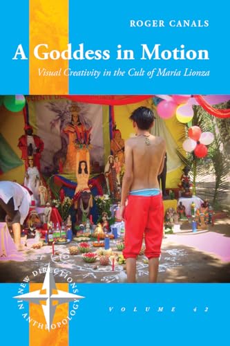 A Goddess in Motion: Visual Creativity in the Cult of María Lionza (New Directions in Anthropology) von Berghahn Books