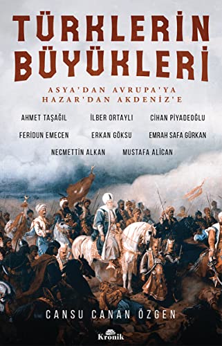 Türklerin Büyükleri: Asyadan Avrupaya Hazardan Akdenize Türklerin Büyükleri: Asyadan Avrupaya Hazardan Akdenize