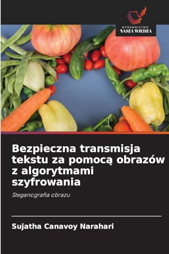 Bezpieczna transmisja tekstu za pomocą obrazów z algorytmami szyfrowania: Steganografia obrazu von Wydawnictwo Nasza Wiedza