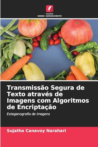 Transmissão Segura de Texto através de Imagens com Algoritmos de Encriptação: Esteganografia de imagens von Edições Nosso Conhecimento