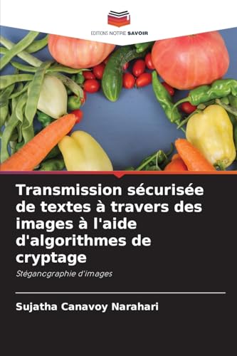 Transmission sécurisée de textes à travers des images à l'aide d'algorithmes de cryptage: Stéganographie d'images von Editions Notre Savoir
