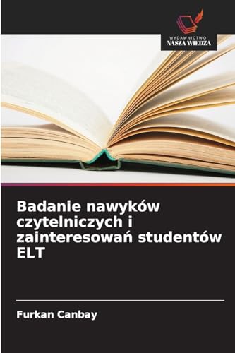 Badanie nawyków czytelniczych i zainteresowań studentów ELT von Wydawnictwo Nasza Wiedza