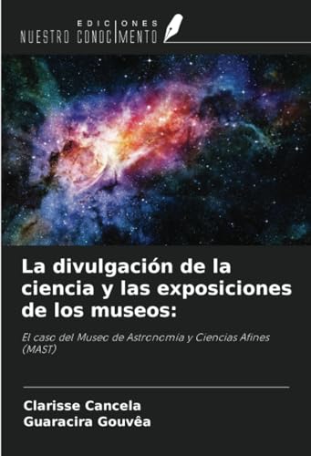 La divulgación de la ciencia y las exposiciones de los museos:: El caso del Museo de Astronomía y Ciencias Afines (MAST) von Ediciones Nuestro Conocimiento