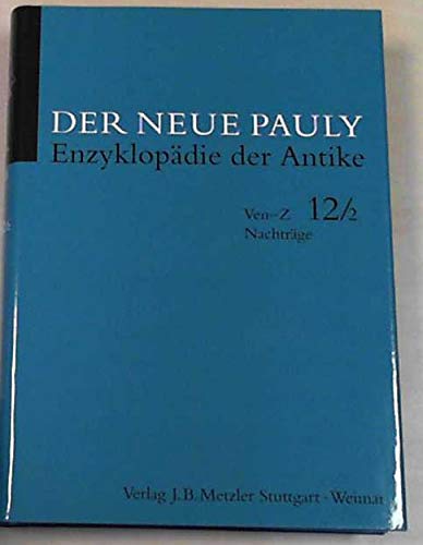 Der neue Pauly. Enzyklopädie der Antike. Band. 12: Altertum. Ven - Z. Nachträge