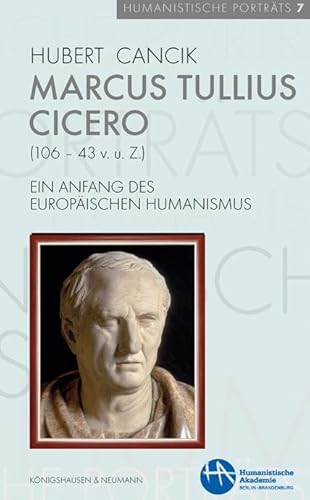 Marcus Tullius Cicero (106–43 v. u. Z.): Ein Anfang des europäischen Humanismus (Humanistische Porträts) von Königshausen & Neumann