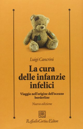 La cura delle infanzie infelici. Viaggio nell'origine dell'oceano borderline (Psicologia clinica e psicoterapia)