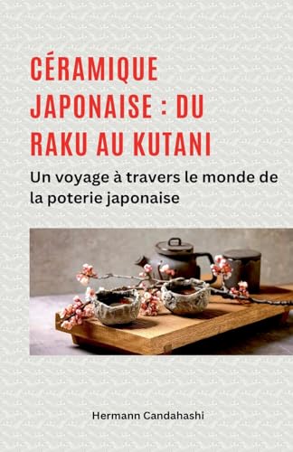 Céramique japonaise: du Raku au Kutani - Un voyage à travers le monde de la poterie japonaise Céramique japonaise: du Raku au Kutani - Un voyage à travers le monde de la poterie japonaise von Hermann Candahashi