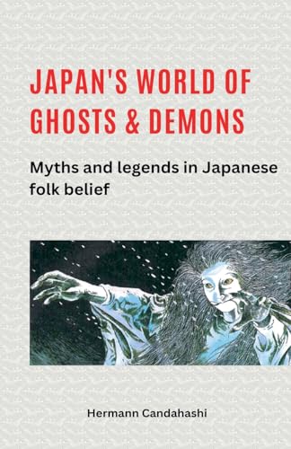 Japan's World of Ghosts and Demons: Myths and Legends in Japanese Folk belief Japan's World of Ghosts and Demons: Myths and Legends in Japanese Folk belief von Hermann Candahashi