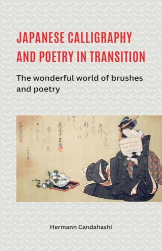 Japanese Calligraphy and Poetry in Transition - The Wonderful World of Brush and Poetry Japanese Calligraphy and Poetry in Transition - The Wonderful World of Brush and Poetry von Hermann Candahashi