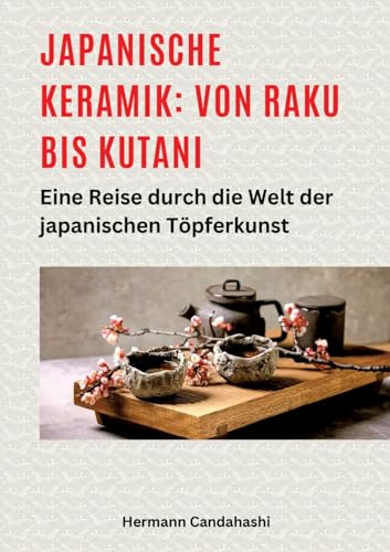 Japanische Keramik: Von Raku bis Kutani: Eine Reise durch die Welt der japanischen Töpferkunst (Exkursionen durch Japans Kultur) von tredition