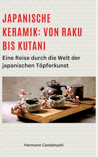 Japanische Keramik: Von Raku bis Kutani: Eine Reise durch die Welt der japanischen Töpferkunst (Exkursionen durch Japans Kultur) von tredition
