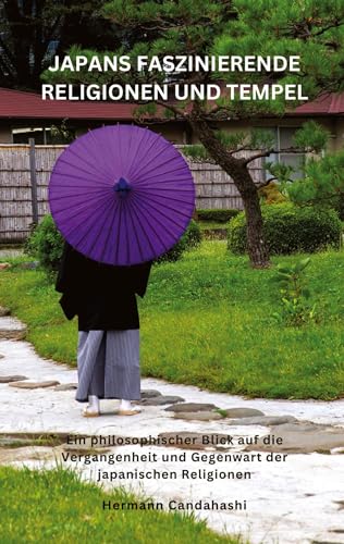 Japans faszinierende Religionen und Tempel: Ein philosophischer Blick auf die Vergangenheit und Gegenwart der japanischen Religionen Japans faszinierende Religionen und Tempel: Ein philosophischer Blick auf die Vergangenheit und Gegenwart der japanischen Religionen