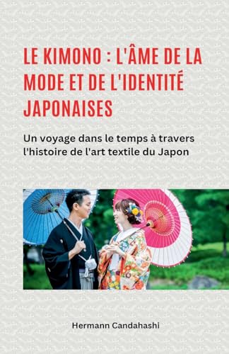 Le kimono: l'âme de la mode et de l'identité japonaises - Un voyage dans le temps à travers l'histoire de l'art textile du Japon Le kimono: l'âme de la mode et de l'identité japonaises - Un voyage dans le temps à travers l'histoire de l'art textile du Japon von Hermann Candahashi