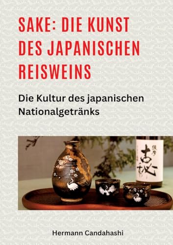 Sake: Die Kunst des japanischen Reisweins: Die Kultur des japanischen Nationalgetränks (Exkursionen durch Japans Kultur) von tredition