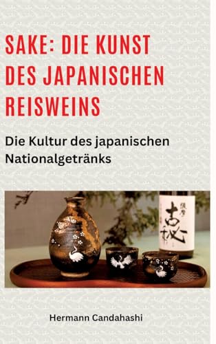 Sake: Die Kunst des japanischen Reisweins: Die Kultur des japanischen Nationalgetränks (Exkursionen durch Japans Kultur) von tredition